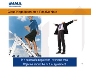 Close Negotiation on a Positive Note17In a successful negotiation, everyone wins. Objective should be mutual agreement.
