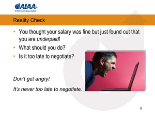 8Reality CheckYou thought your salary was fine but just found out that you are underpaid!What should you do? Is it too late to negotiate?Don’t get angry!It’s never too late to negotiate.