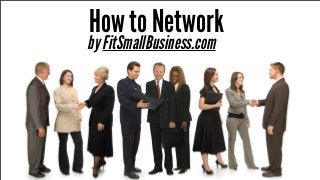How to Network
by FitSmallBusiness.com
 
