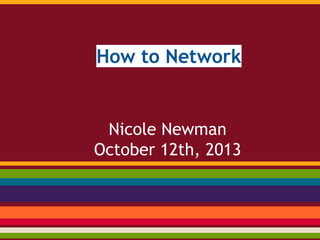 How to Network
Nicole Newman
October 12th, 2013
 