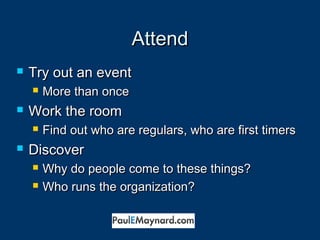 AAtttteenndd 
 TTrryy oouutt aann eevveenntt 
 MMoorree tthhaann oonnccee 
 WWoorrkk tthhee rroooomm 
 FFiinndd oouutt wwhhoo aarree rreegguullaarrss,, wwhhoo aarree ffiirrsstt ttiimmeerrss 
 DDiissccoovveerr 
 WWhhyy ddoo ppeeooppllee ccoommee ttoo tthheessee tthhiinnggss?? 
 WWhhoo rruunnss tthhee oorrggaanniizzaattiioonn?? 
 