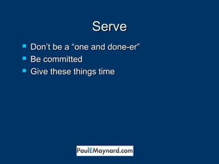 SSeerrvvee 
 DDoonn’’tt bbee aa ““oonnee aanndd ddoonnee--eerr”” 
 BBee ccoommmmiitttteedd 
 GGiivvee tthheessee tthhiinnggss ttiimmee 
 