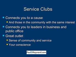 SSeerrvviiccee CClluubbss 
 CCoonnnneeccttss yyoouu ttoo aa ccaauussee 
 AAnndd tthhoossee iinn tthhee ccoommmmuunniittyy wwiitthh tthhee ssaammee iinntteerreesstt 
 CCoonnnneeccttss yyoouu ttoo lleeaaddeerrss iinn bbuussiinneessss aanndd 
ppuubblliicc ooffffiiccee 
 GGrreeaatt oouuttlleett 
 SSeennssee ooff ccoommmmuunniittyy aanndd sseerrvviiccee 
 YYoouurr ccoonnsscciieennccee 
 