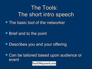 TThhee TToooollss:: 
TThhee sshhoorrtt iinnttrroo ssppeeeecchh 
 TThhee bbaassiicc ttooooll ooff tthhee nneettwwoorrkkeerr 
 BBrriieeff aanndd ttoo tthhee ppooiinntt 
 DDeessccrriibbeess yyoouu aanndd yyoouurr ooffffeerriinngg 
 CCaann bbee ttaaiilloorreedd bbaasseedd uuppoonn aauuddiieennccee oorr 
eevveenntt 
 