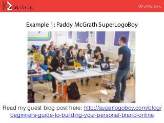 Example 1: Paddy McGrath SuperLogoBoy
Read my guest blog post here: http://superlogoboy.com/blog/
beginners-guide-to-building-your-personal-brand-online
 