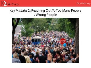 Key Mistake 2: Reaching Out To Too Many People
/ Wrong People
 
