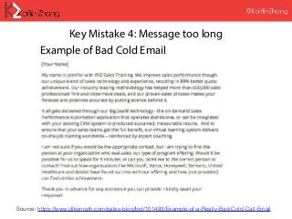 Key Mistake 4: Message too long
Source: https://www.jillkonrath.com/sales-blog/bid/101493/Example-of-a-Really-Bad-Cold-Call-Email
Example of Bad Cold Email
 