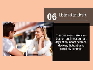 06
This one seems like a no-
brainer, but in our current
days of abundant personal
devices, distraction is
incredibly common.
 