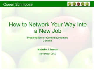 How to Network Your Way Into a New Job Presentation for General Dynamics Canada Michelle J. Iseman November 2010 