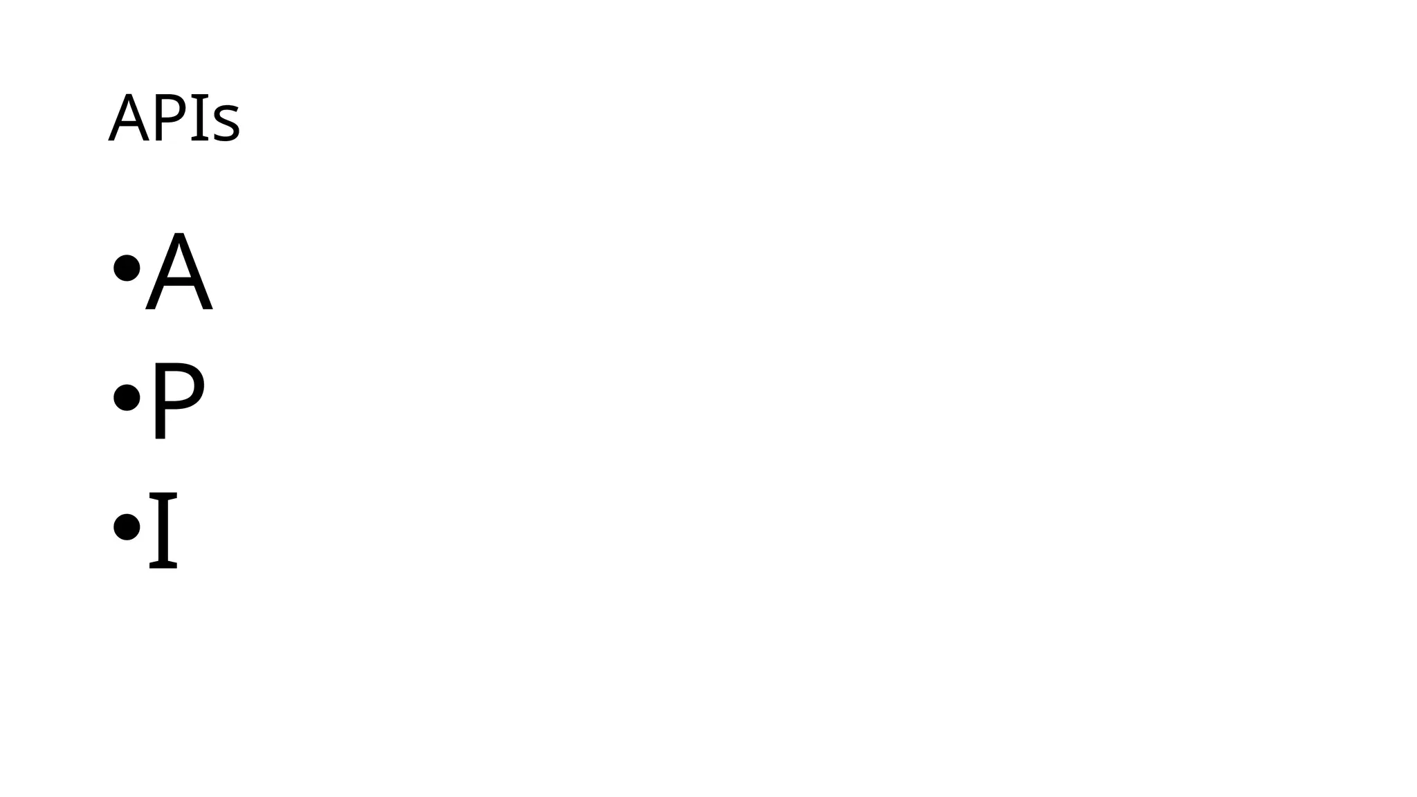 APIs
•A
•P
•I
 