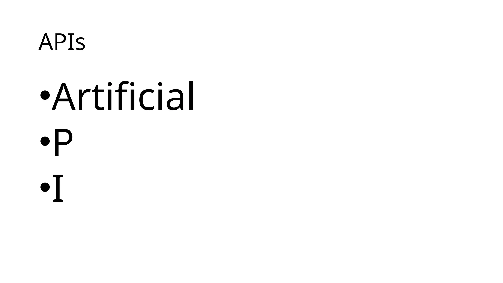 APIs
•Artificial
•P
•I
 
