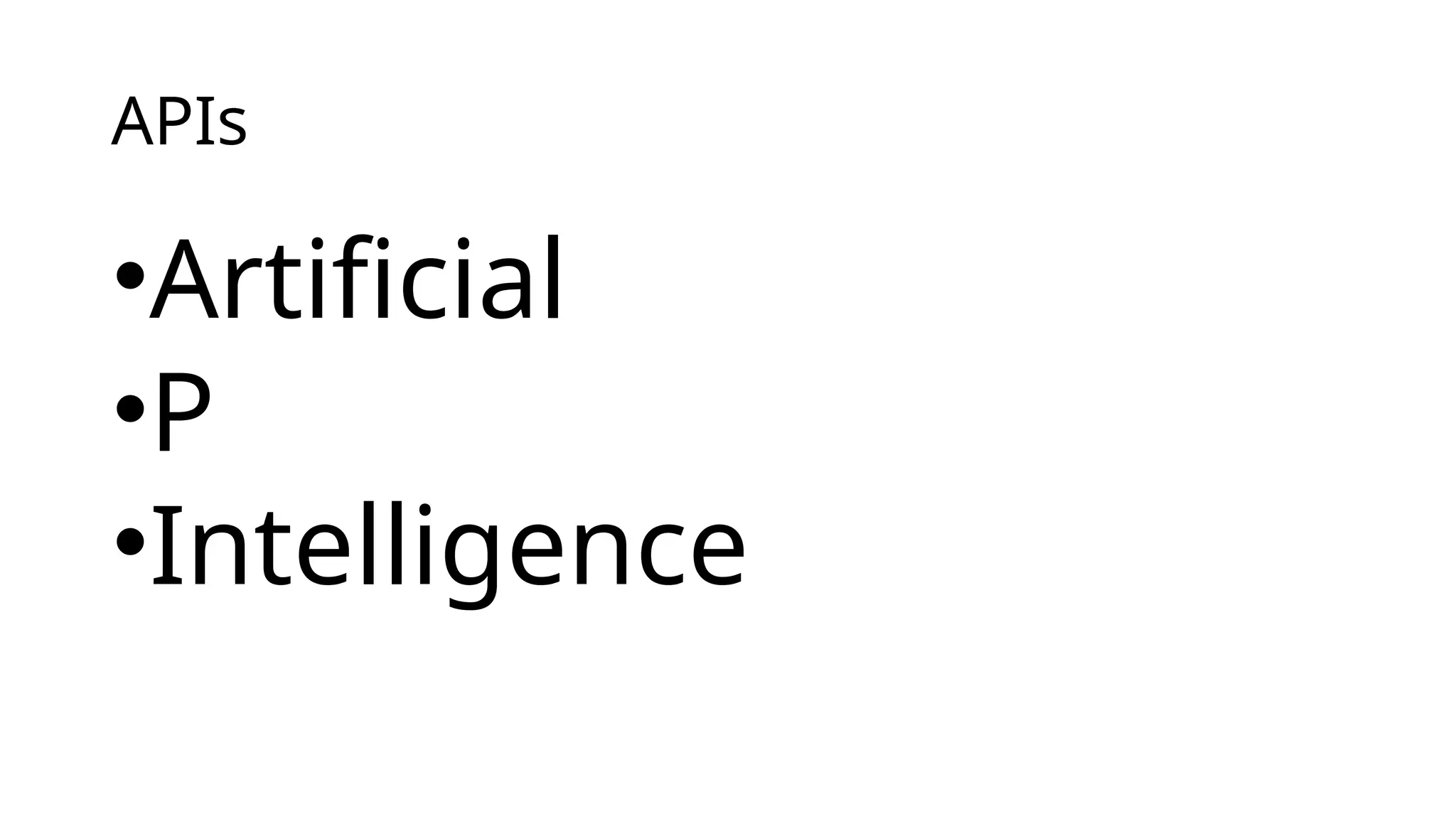 APIs
•Artificial
•P
•Intelligence
 