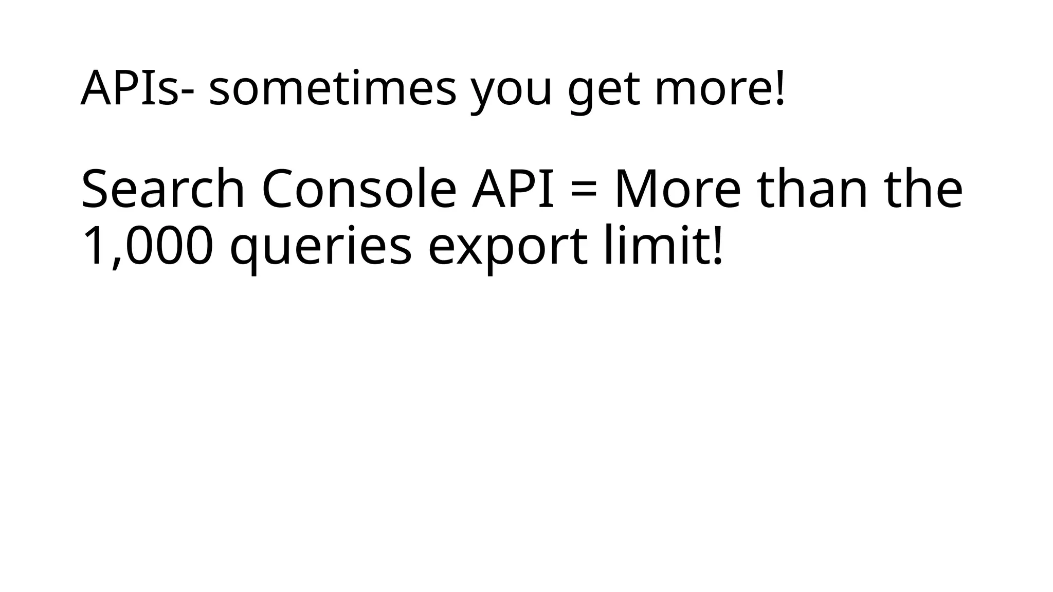 APIs- sometimes you get more!
Search Console API = More than the
1,000 queries export limit!
 