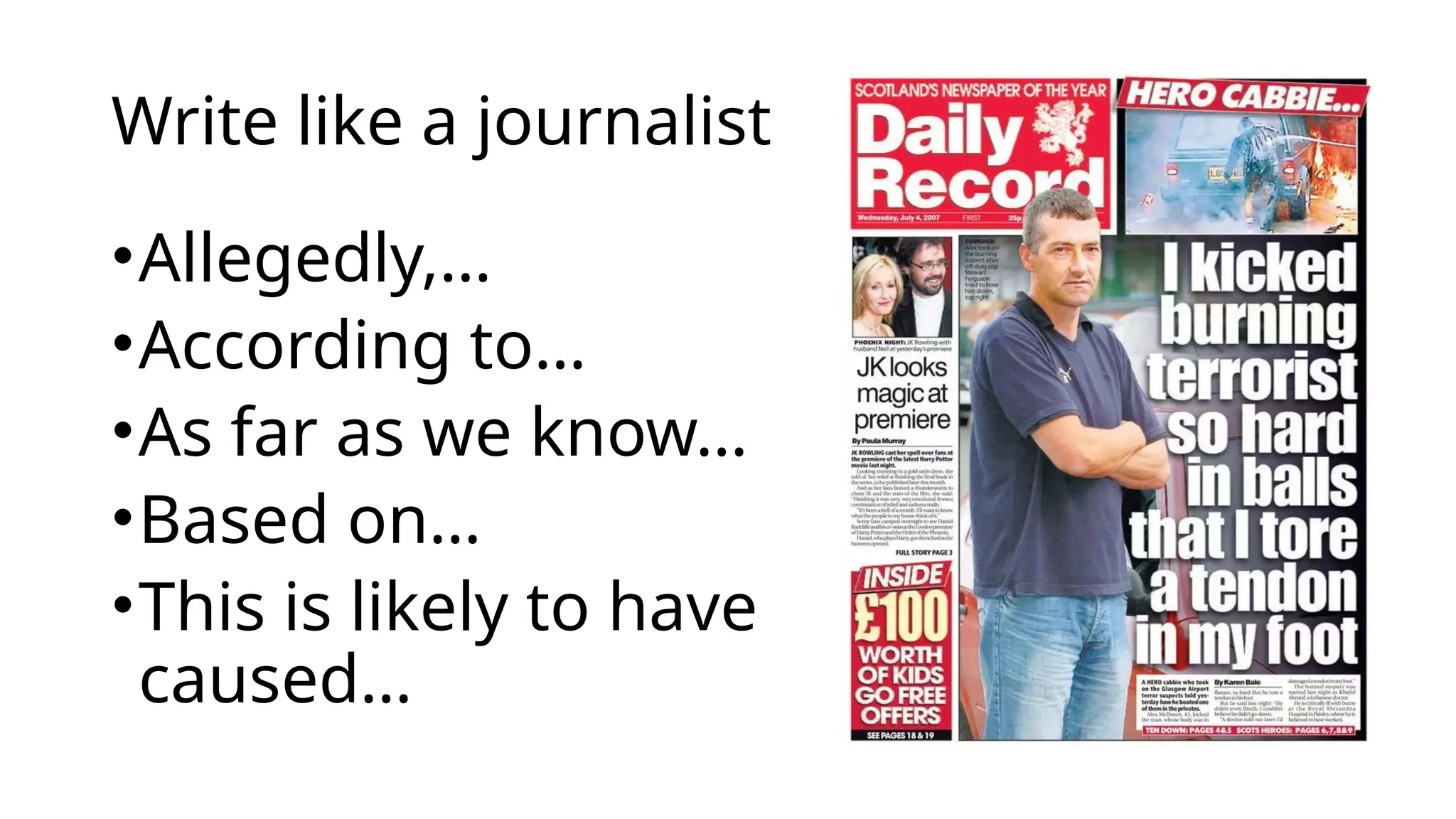 Write like a journalist
•Allegedly,…
•According to…
•As far as we know…
•Based on…
•This is likely to have
caused…
 