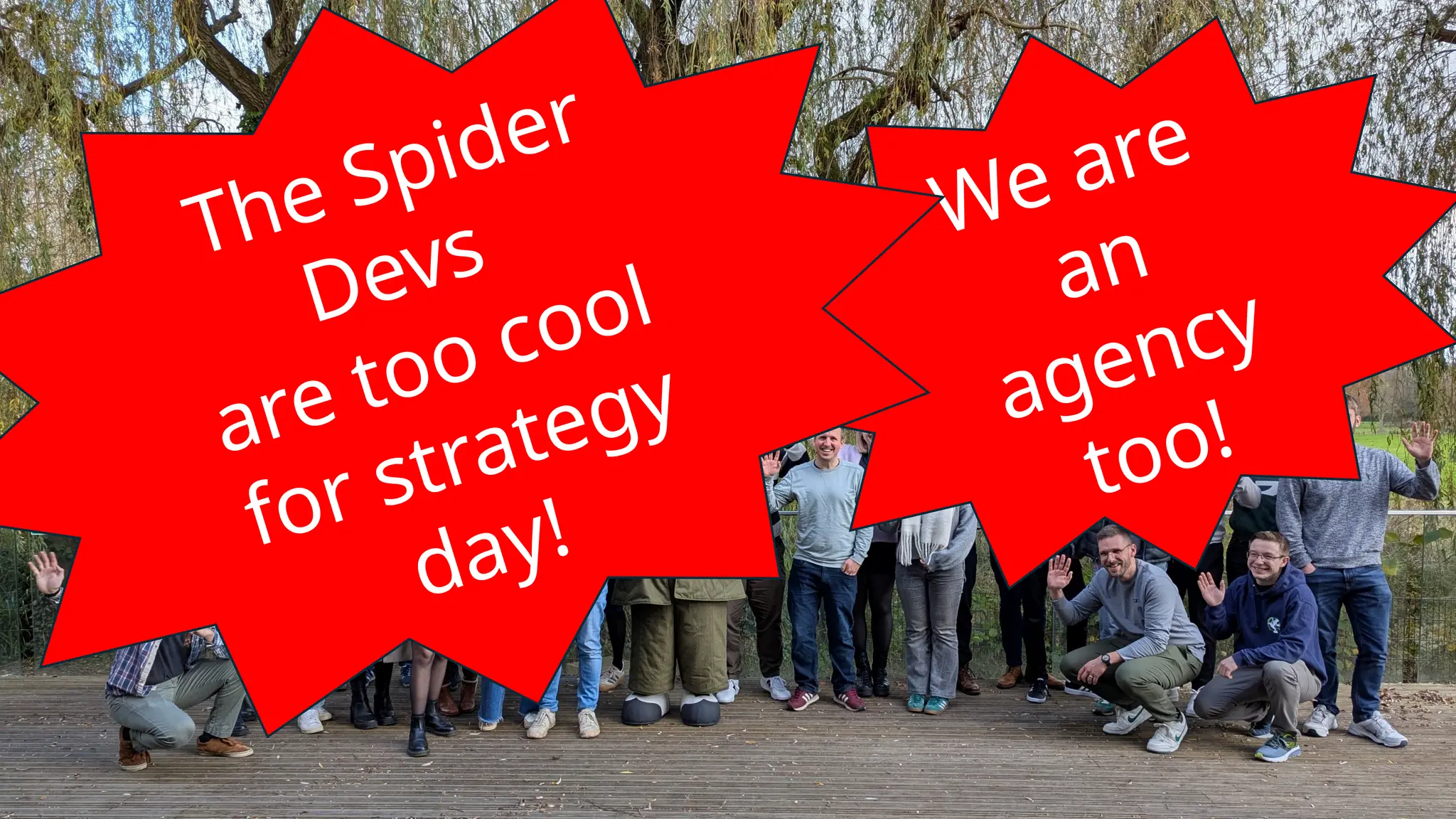 We are
an
agency
too!
The Spider
Devs
are too cool
for strategy
day!
 