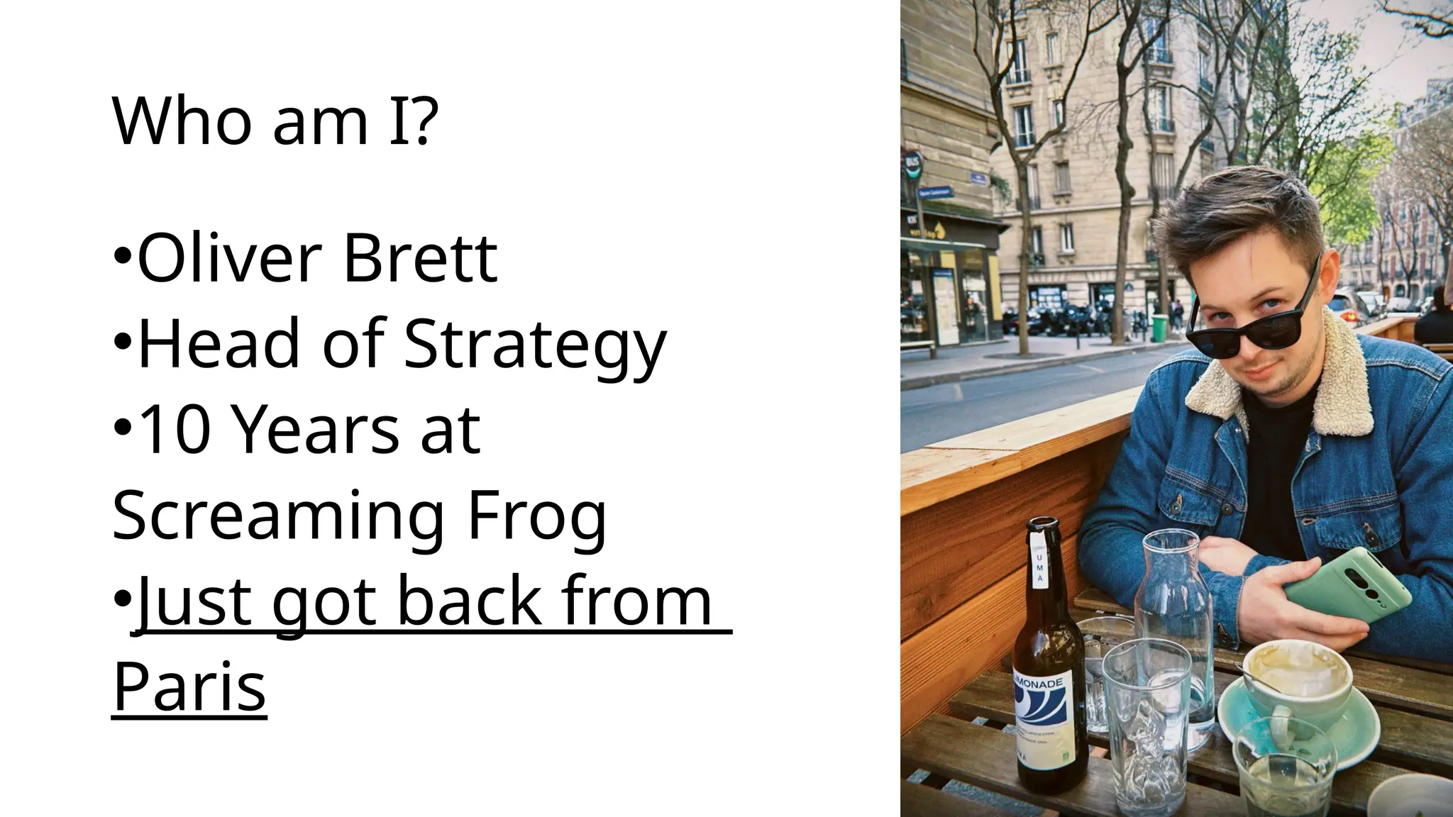 Who am I?
•Oliver Brett
•Head of Strategy
•10 Years at
Screaming Frog
•Just got back from
Paris
 