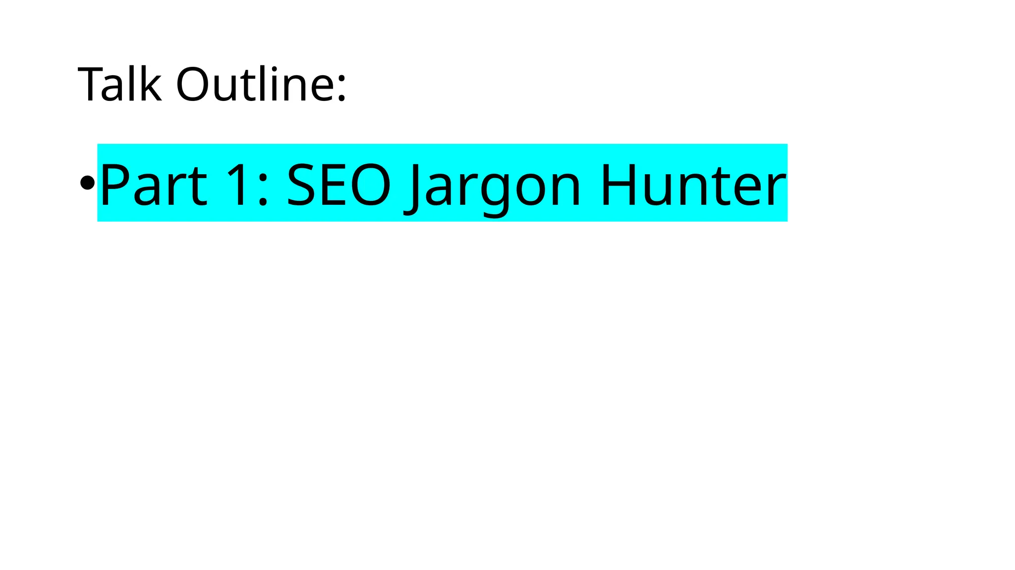 Talk Outline:
•Part 1: SEO Jargon Hunter
 