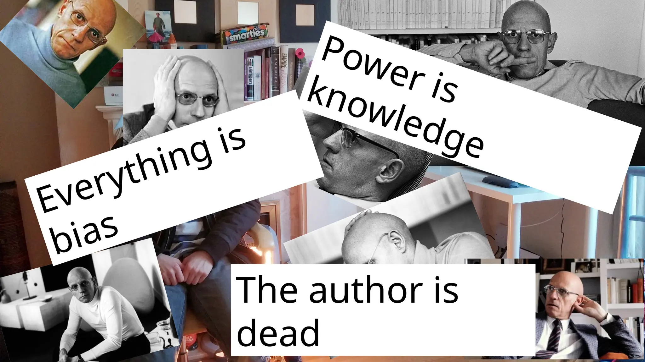 Everything is
bias
Power is
knowledge
The author is
dead
 