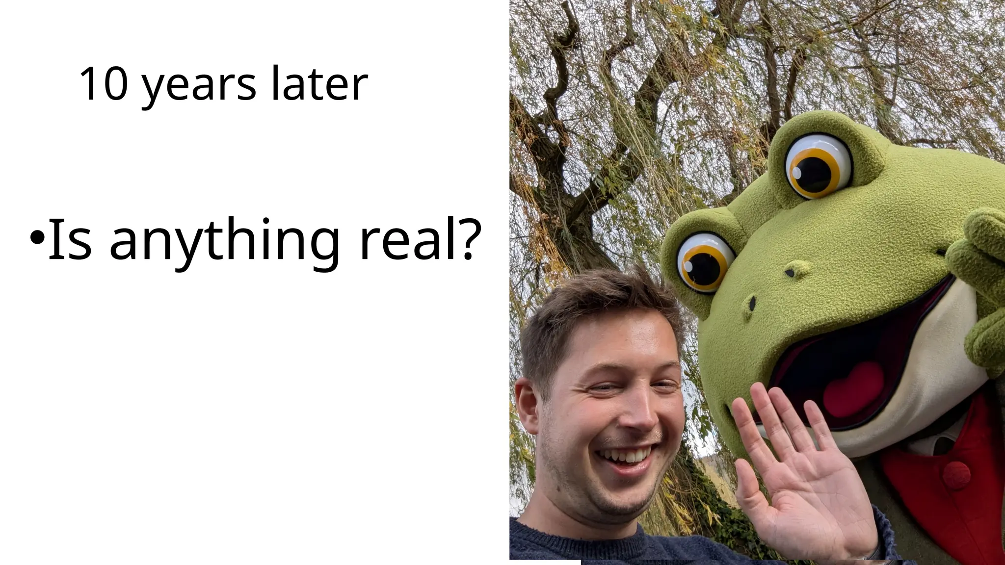 10 years later
•Is anything real?
 