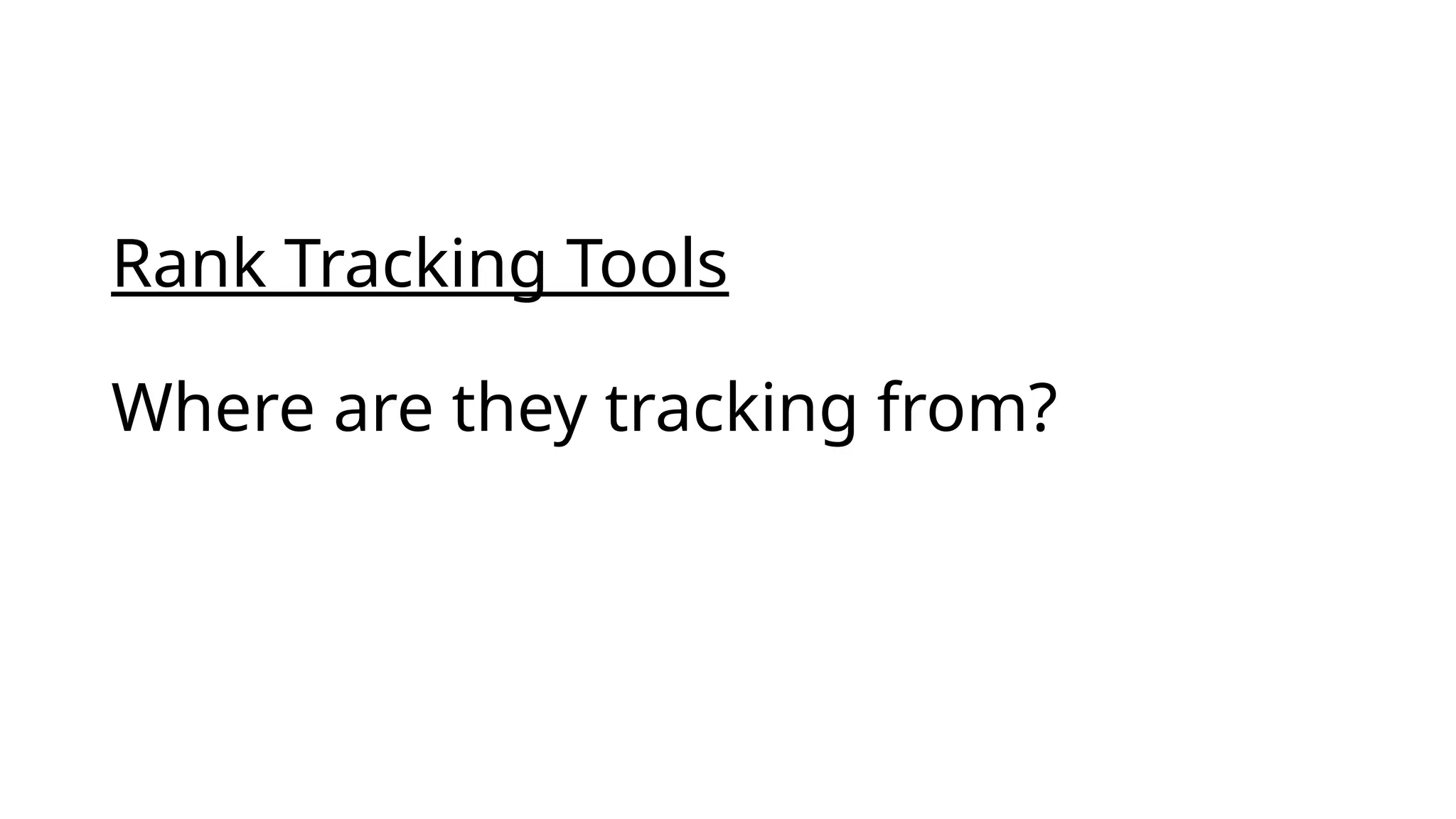 Rank Tracking Tools
Where are they tracking from?
 