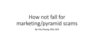 How not fall for
marketing/pyramid scams
By: Paul Young, CPA, CGA
 