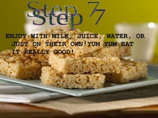 ENJOY WITH MILK, JUICE, WATER, OR JUST ON THEIR OWN!YUM YUM EAT IT REALLY GOOD! Step 7 