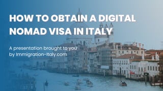 HOW TO OBTAIN A DIGITAL
HOW TO OBTAIN A DIGITAL
NOMAD VISA IN ITALY
NOMAD VISA IN ITALY
A presentation brought to you
by Immigration-Italy.com
 