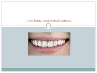 How to Obtain a Healthy Mouth and Smile
 