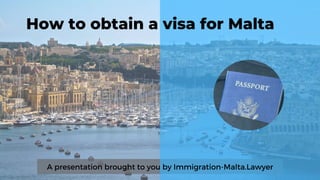 How to obtain a visa for Malta
A presentation brought to you by Immigration-Malta.Lawyer
 