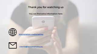 Thank you for watching us
You can find extra information here:
immigration-malta.lawyer
clients@lawyersmalta.eu
 