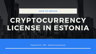 Paweł Krok- CEO - Eesticonsulting.ee
CRYPTOCURRENCY
LICENSE IN ESTONIA
HOW TO OBTAIN
 