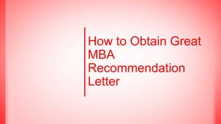 How to Obtain Great
MBA
Recommendation
Letter
 
