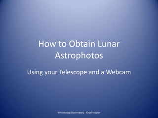 How to Obtain Lunar Astrophotos Using your Telescope and a Webcam Whistlestop Observatory - Chip Frappier 
