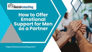 How to Offer
Emotional
Support for Men
as a Partner
https://alnicorconsulting.com/
 
