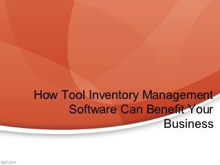 How Tool Inventory Management
     Software Can Benefit Your
                      Business
 