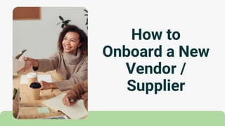 How to Onboard a New Vendor Supplier.ppt