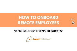 HOW TO ONBOARD
REMOTE EMPLOYEES
10 "MUST-DO'S" TO ENSURE SUCCESS
click!
 