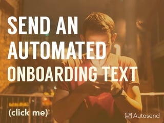 SEND AN
AUTOMATED
ONBOARDING TEXT
(click me)
 