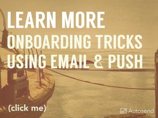 LEARN MORE
ONBOARDING TRICKS
USING EMAIL & PUSH
(click me)
 