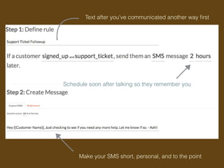 Text after you’ve communicated another way ﬁrst
Schedule soon after talking so they remember you
Make your SMS short, personal, and to the point
 
