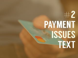 #2
PAYMENT
ISSUES
TEXT
 