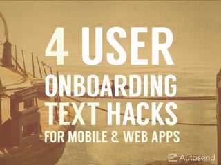 4 USER
ONBOARDING
TEXT HACKS
FOR MOBILE & WEB APPS
 