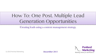 How To: One Post. Multiple Lead
Generation Opportunities
Creating leads using a content management strategy.!

#$%"&'!(")*+,**-"./01*2+3"

December 2013

!"

 