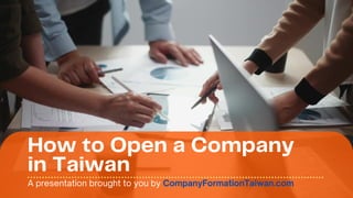 How to Open a Company
in Taiwan
A presentation brought to you by CompanyFormationTaiwan.com
 