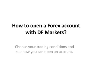 How to open a Forex account
     with DF Markets?

 Choose your trading conditions and
 see how you can open an account.
 
