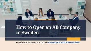 How to Open an AB Company
in Sweden
A presentation brought to you by CompanyFormationSweden.com
 