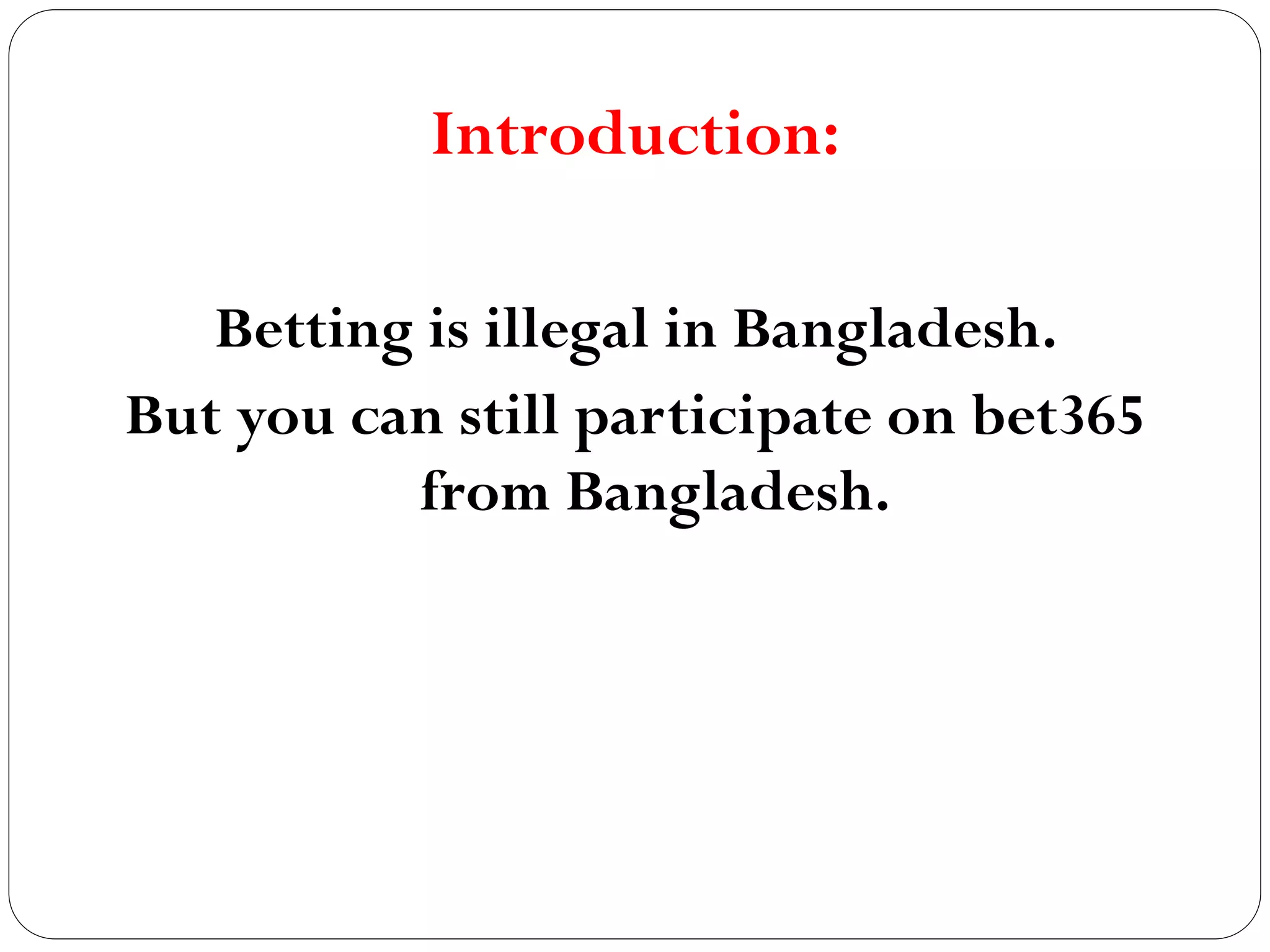 Introduction:
Betting is illegal in Bangladesh.
But you can still participate on bet365
from Bangladesh.