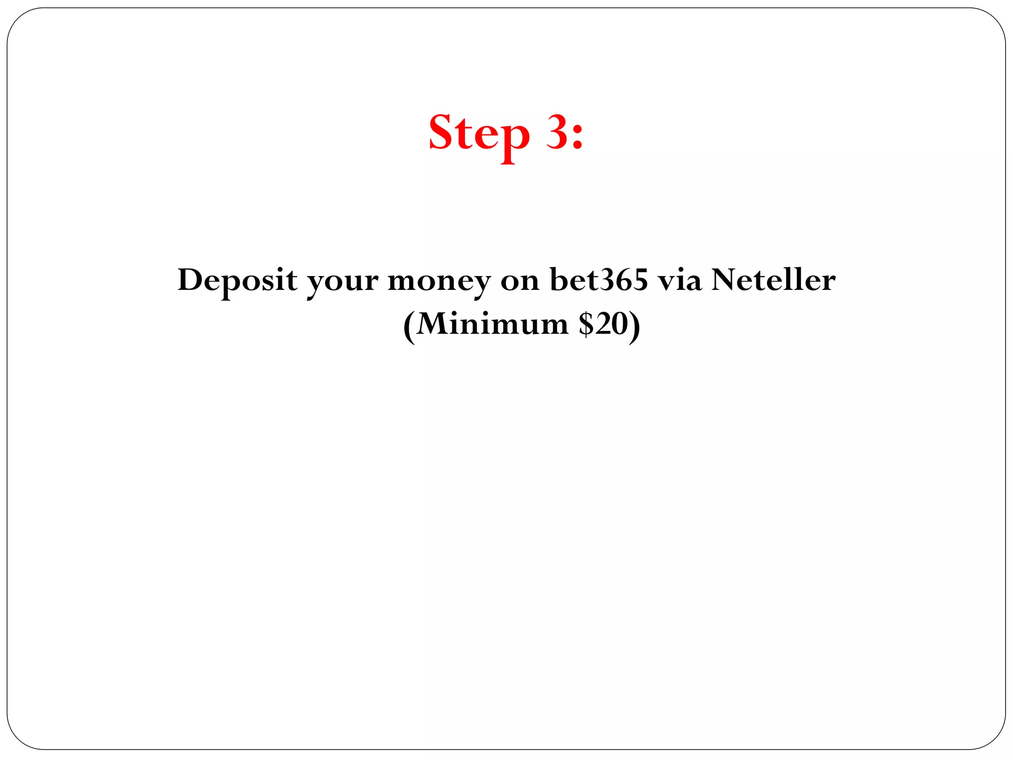 Step 3:
Deposit your money on bet365 via Neteller
(Minimum $20)