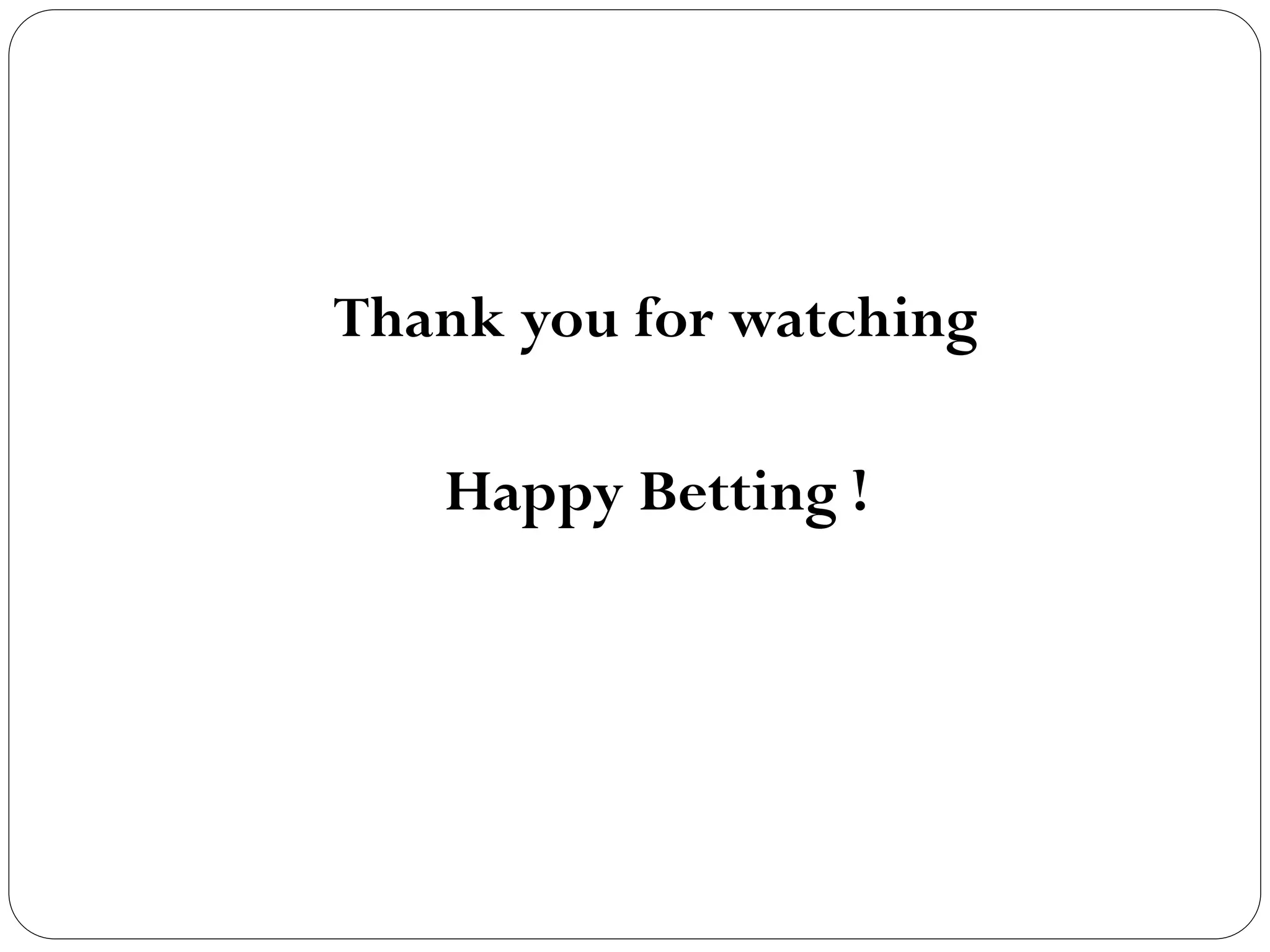 Thank you for watching
Happy Betting !
