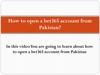 In this videoYou are going to learn about how
to open a bet365 account from Pakistan
How to open a bet365 account from
Pakistan?
 